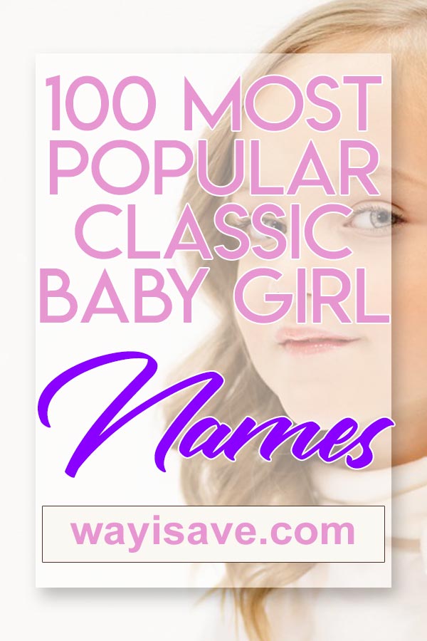 100 Most Popular Classic Baby Girl Names In 2020 Wayisave